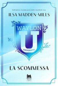 Book Cover: Waylon University. La scommessa di Ilsa Madden-Mills - ANTEPRIMA