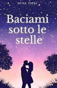 Book Cover: Baciami sotto le stelle di Erika Cotza - RECENSIONE