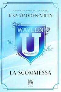 Book Cover: Waylon University. La scommessa di Ilsa Madden-Mills - RECENSIONE